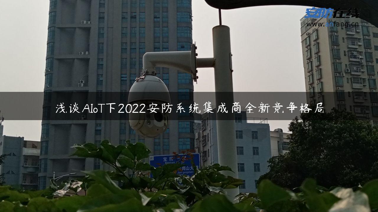 浅谈AIoT下2022安防系统集成商全新竞争格局