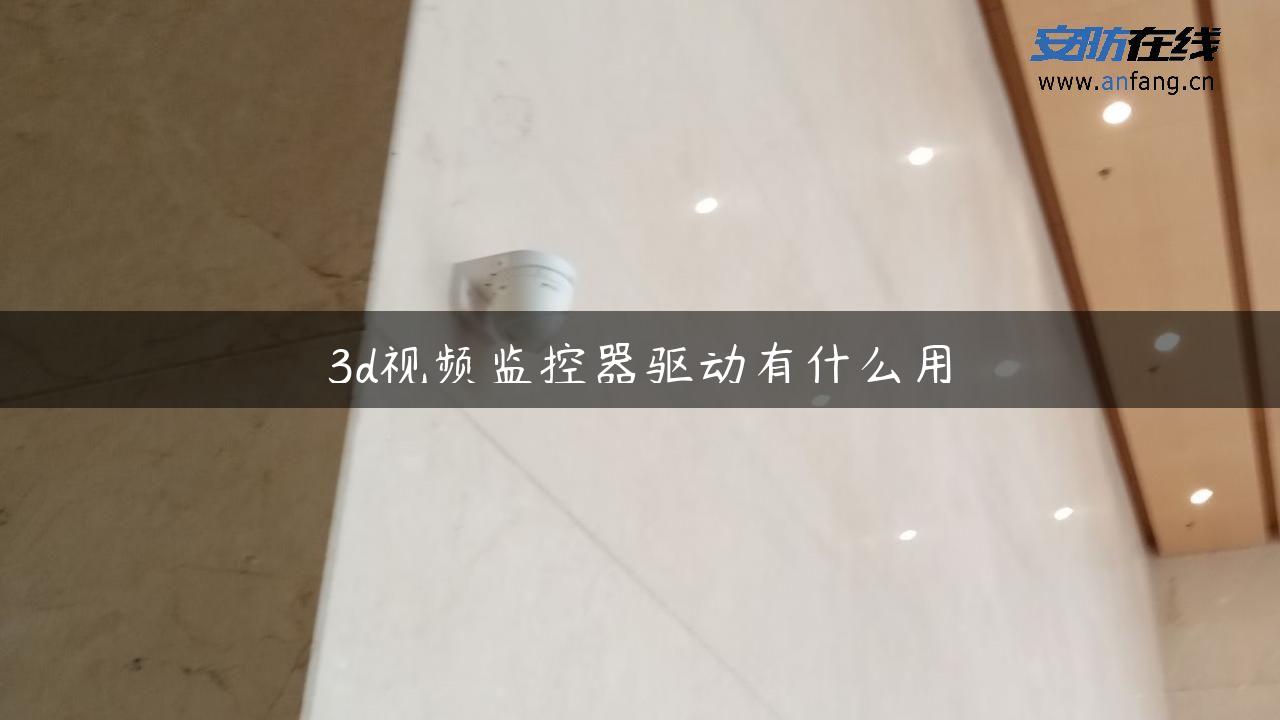 3d视频监控器驱动有什么用