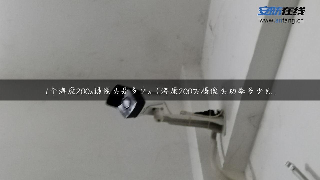 1个海康200w摄像头是多少w（海康200万摄像头功率多少瓦）