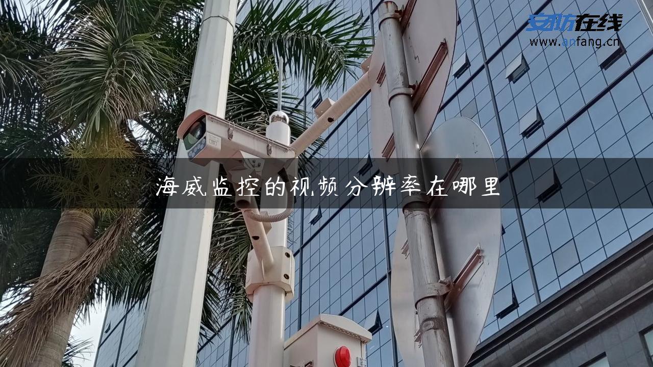 海威监控的视频分辨率在哪里