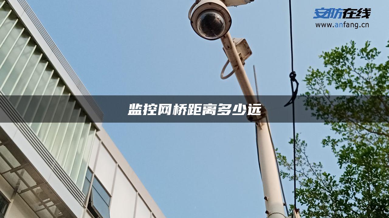 监控网桥距离多少远