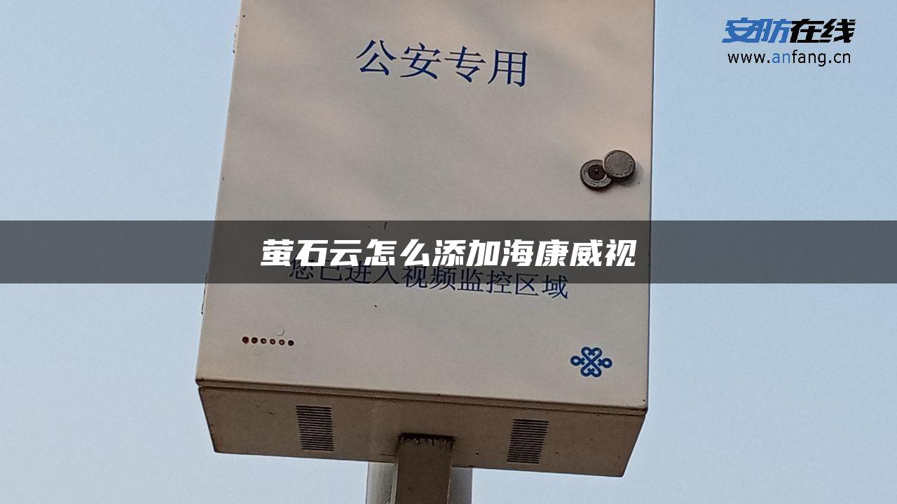 萤石云怎么添加海康威视