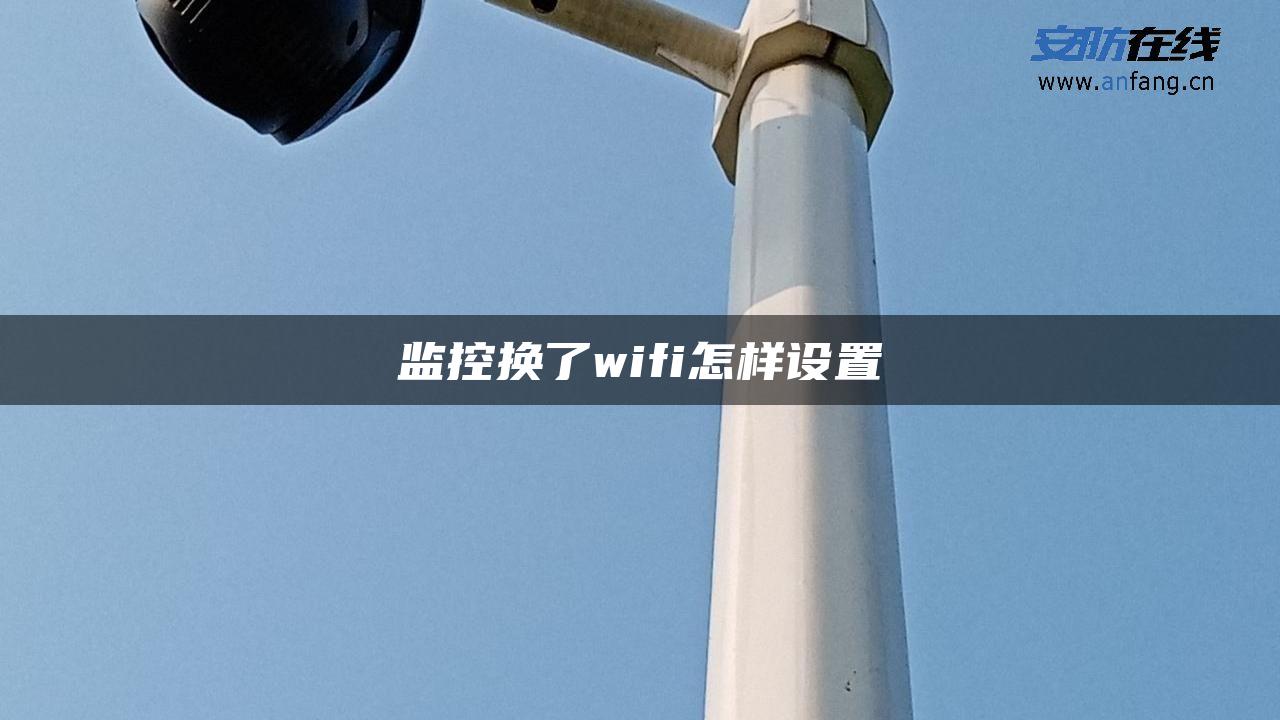 监控换了wifi怎样设置