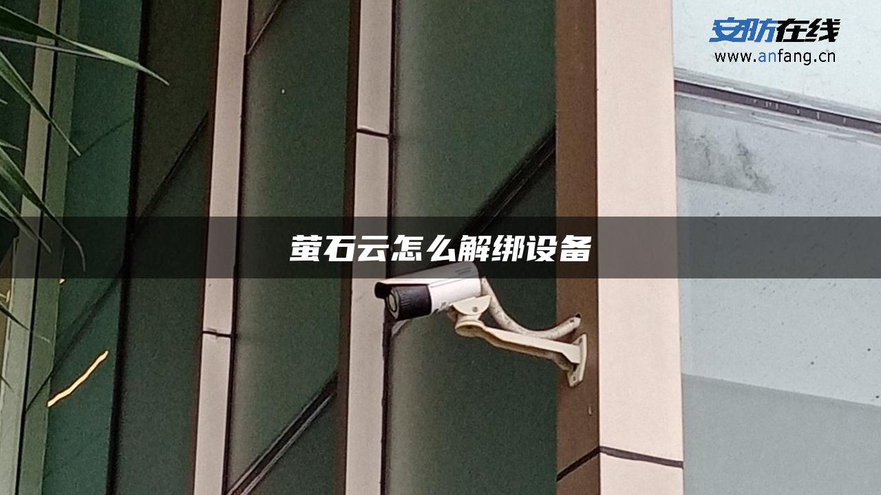 萤石云怎么解绑设备