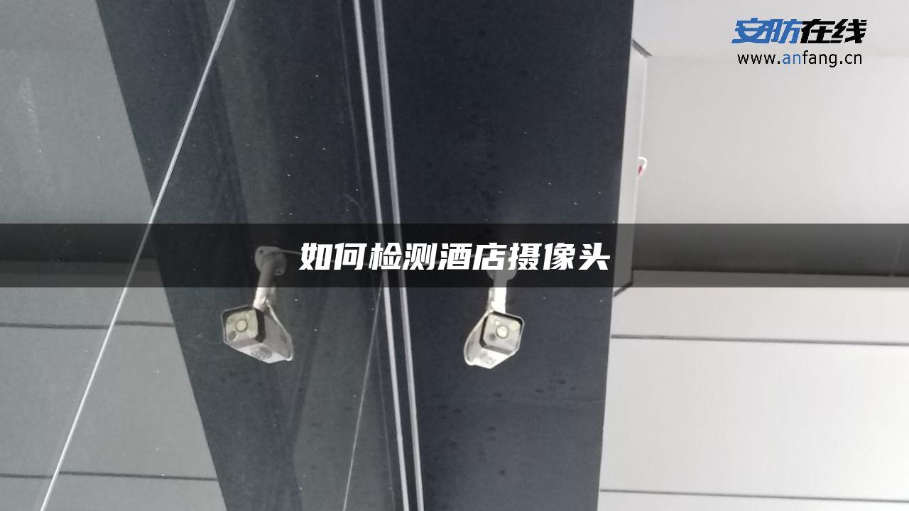 如何检测酒店摄像头