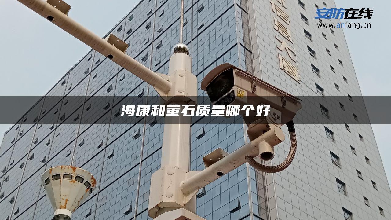 海康和萤石质量哪个好