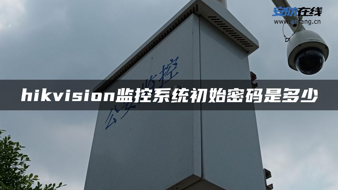 hikvision监控系统初始密码是多少