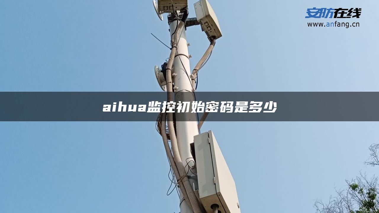 aihua监控初始密码是多少