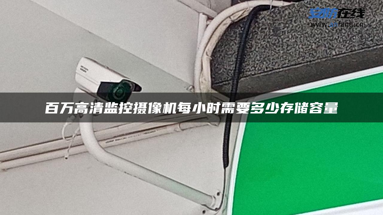 百万高清监控摄像机每小时需要多少存储容量