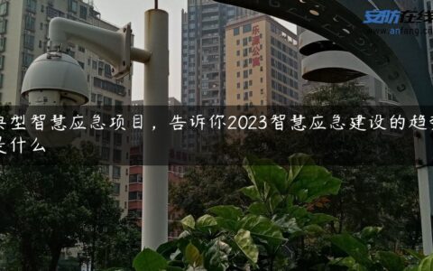 典型智慧应急项目，告诉你2023智慧应急建设的趋势是什么