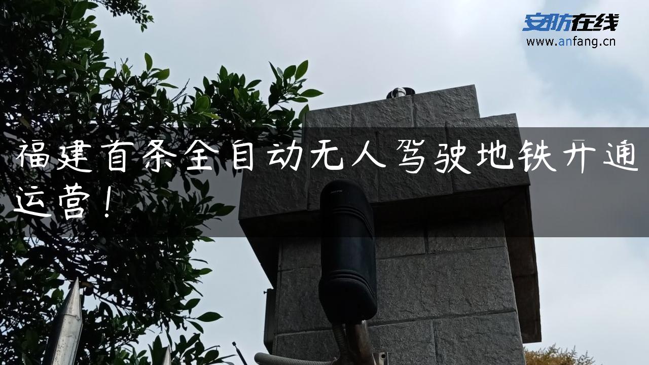 福建首条全自动无人驾驶地铁开通运营！