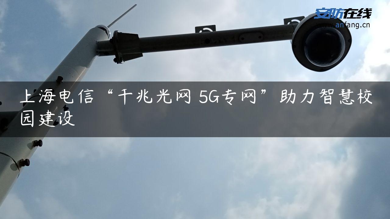 上海电信“千兆光网 5G专网”助力智慧校园建设