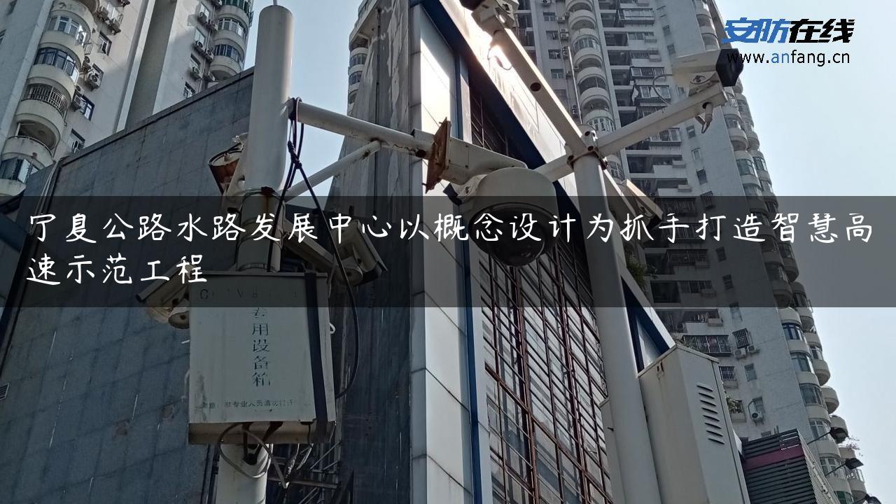 宁夏公路水路发展中心以概念设计为抓手打造智慧高速示范工程