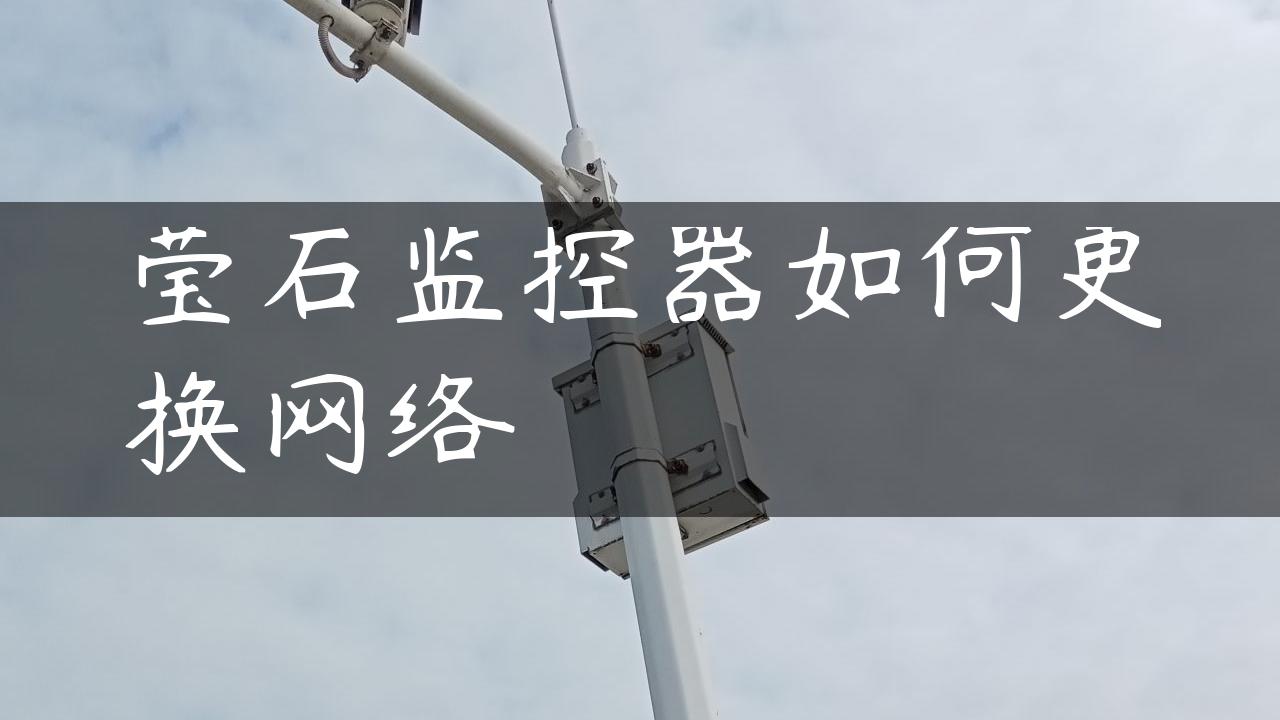 莹石监控器如何更换网络