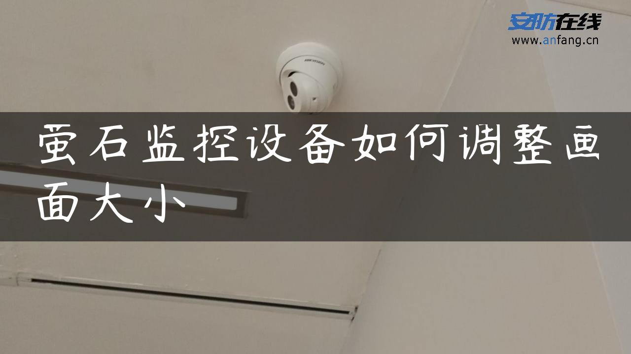 萤石监控设备如何调整画面大小