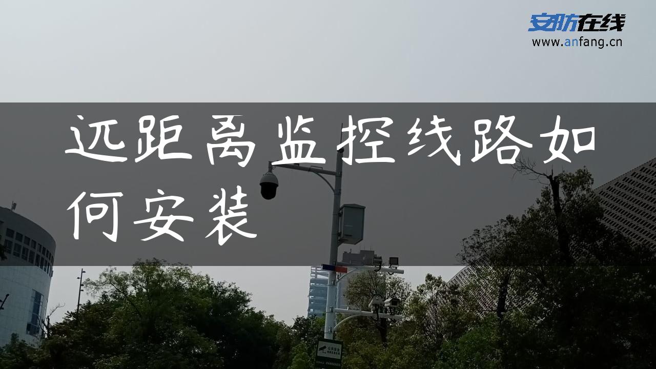 远距离监控线路如何安装