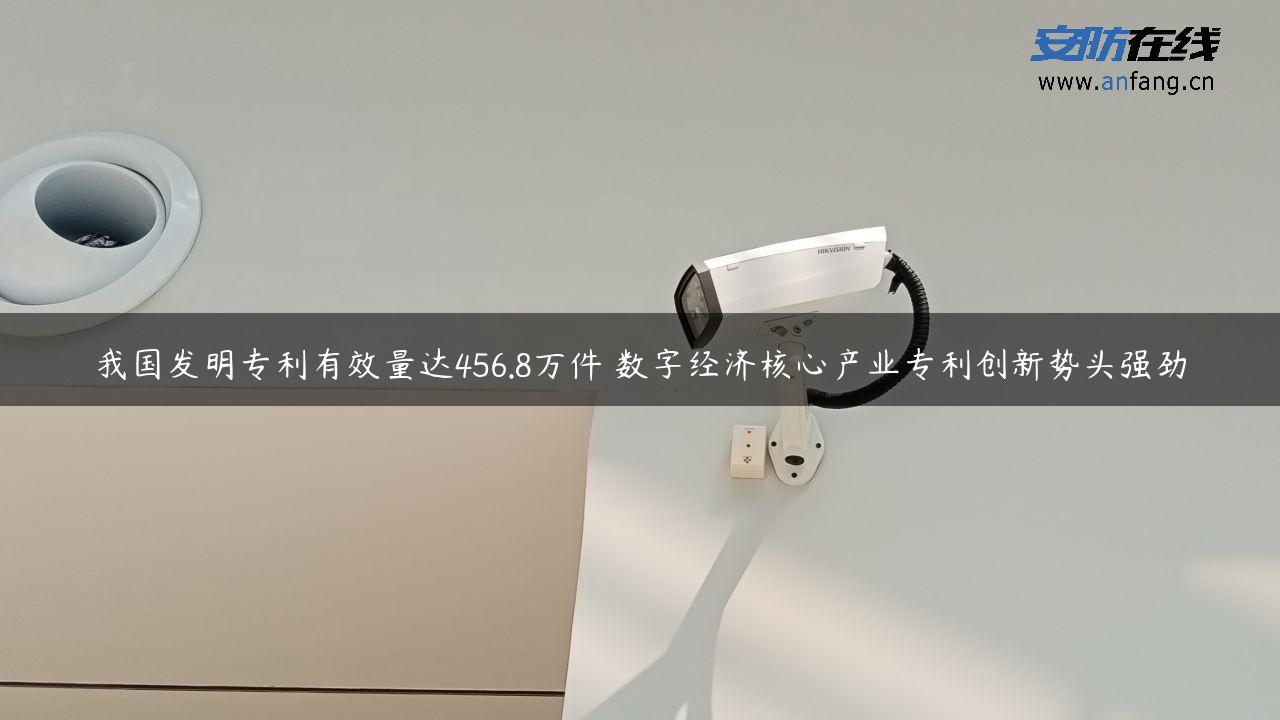 我国发明专利有效量达456.8万件 数字经济核心产业专利创新势头强劲