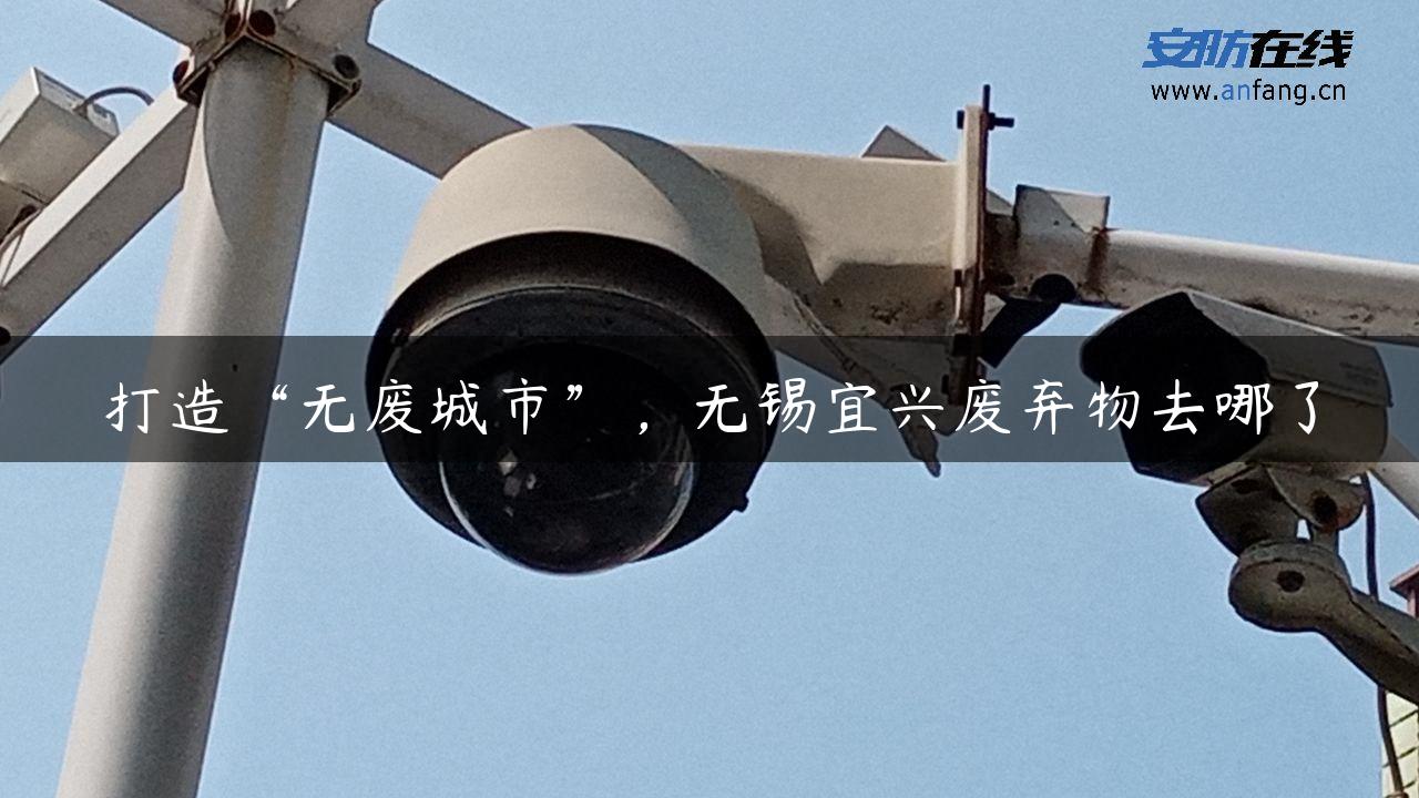 打造“无废城市”，无锡宜兴废弃物去哪了