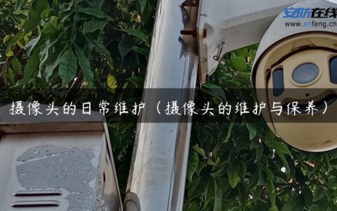 摄像头的日常维护（摄像头的维护与保养）