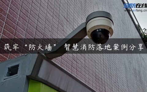 筑牢“防火墙” 智慧消防落地案例分享