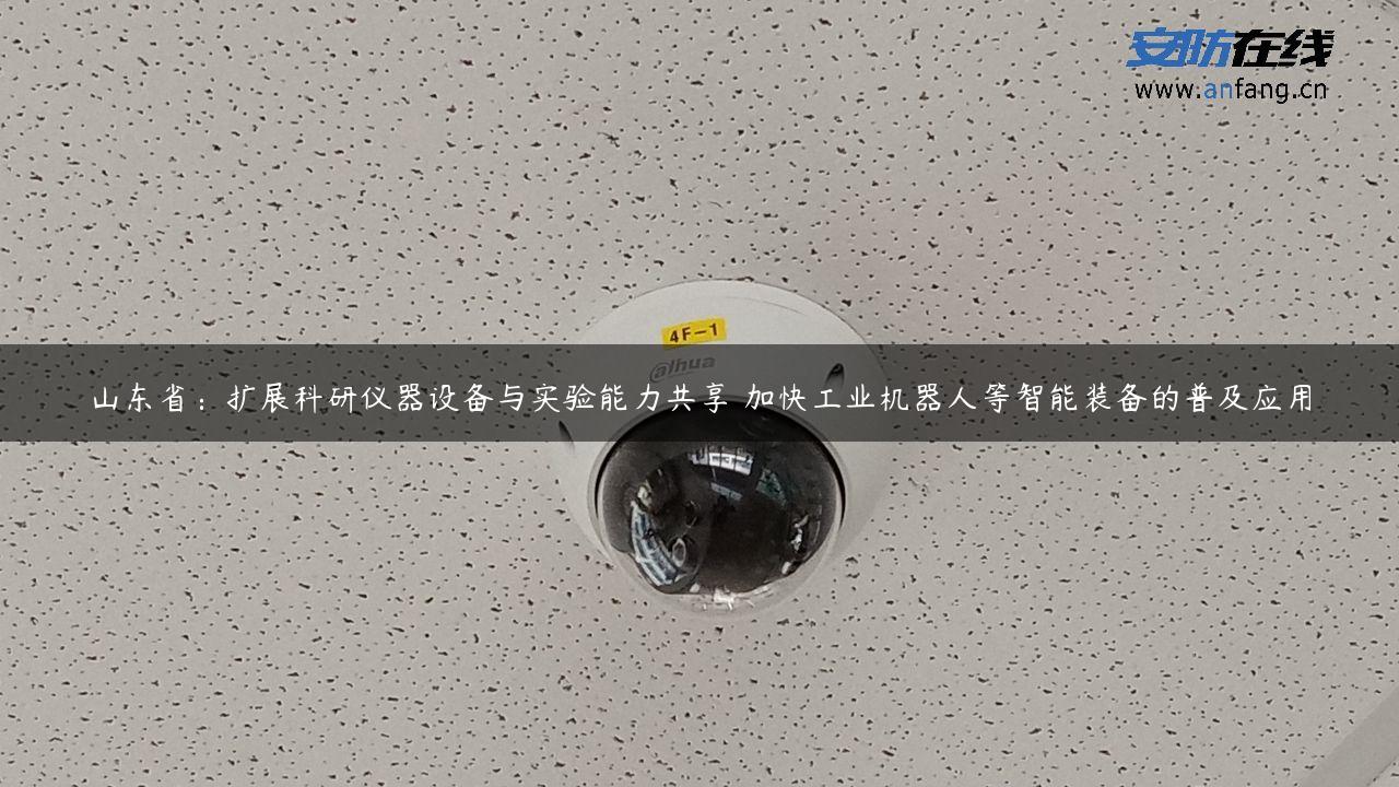 山东省：扩展科研仪器设备与实验能力共享 加快工业机器人等智能装备的普及应用