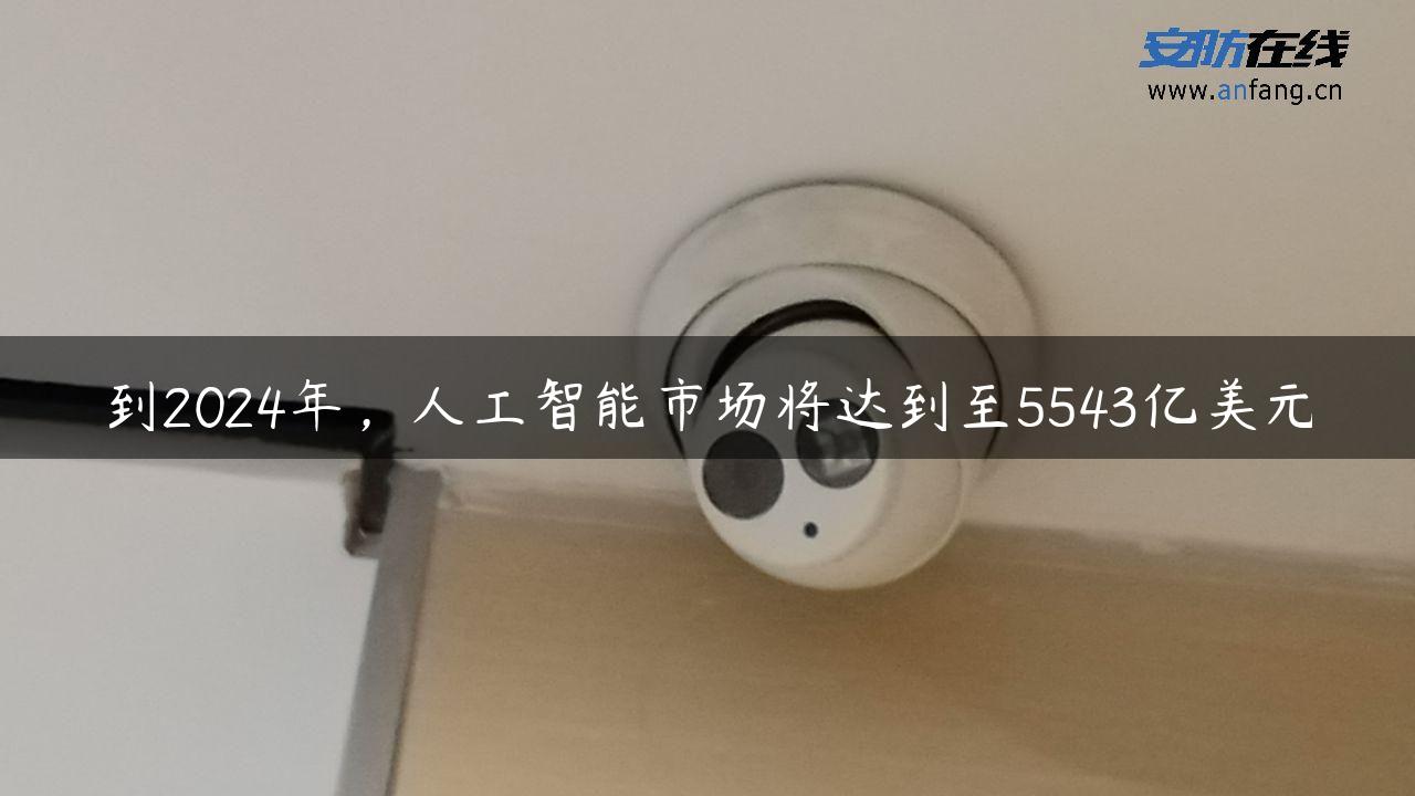 到2024年，人工智能市场将达到至5543亿美元