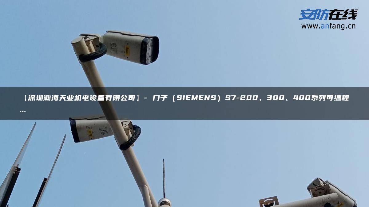 【深圳瀚海天业机电设备有限公司】- 门子（SIEMENS）S7-200、300、400系列可编程…