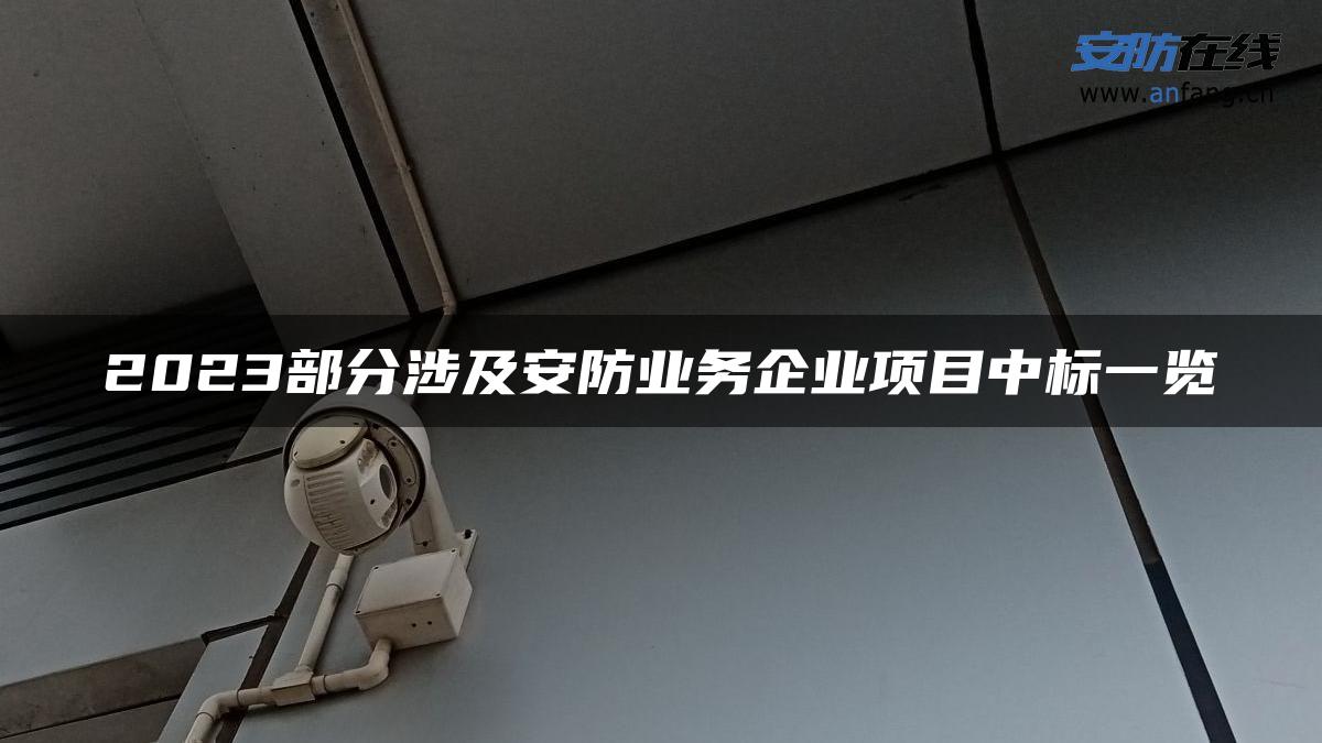 2023部分涉及安防业务企业项目中标一览