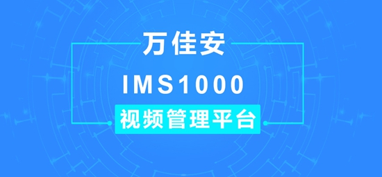 万佳安新品发布IMS1000视频综合管理平台