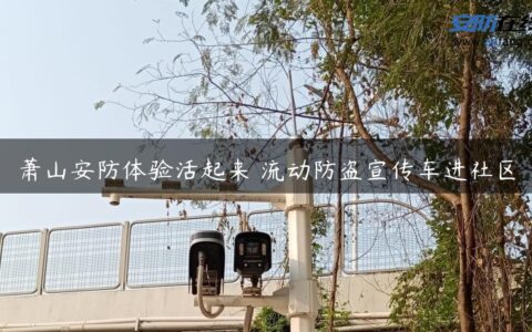 萧山安防体验活起来 流动防盗宣传车进社区