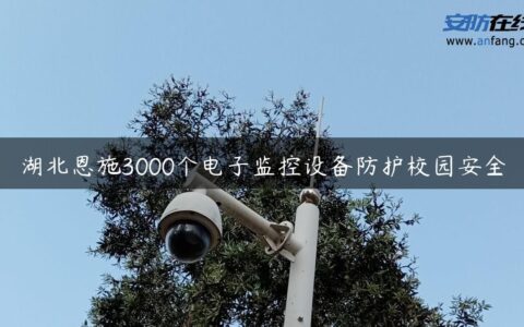 湖北恩施3000个电子监控设备防护校园安全