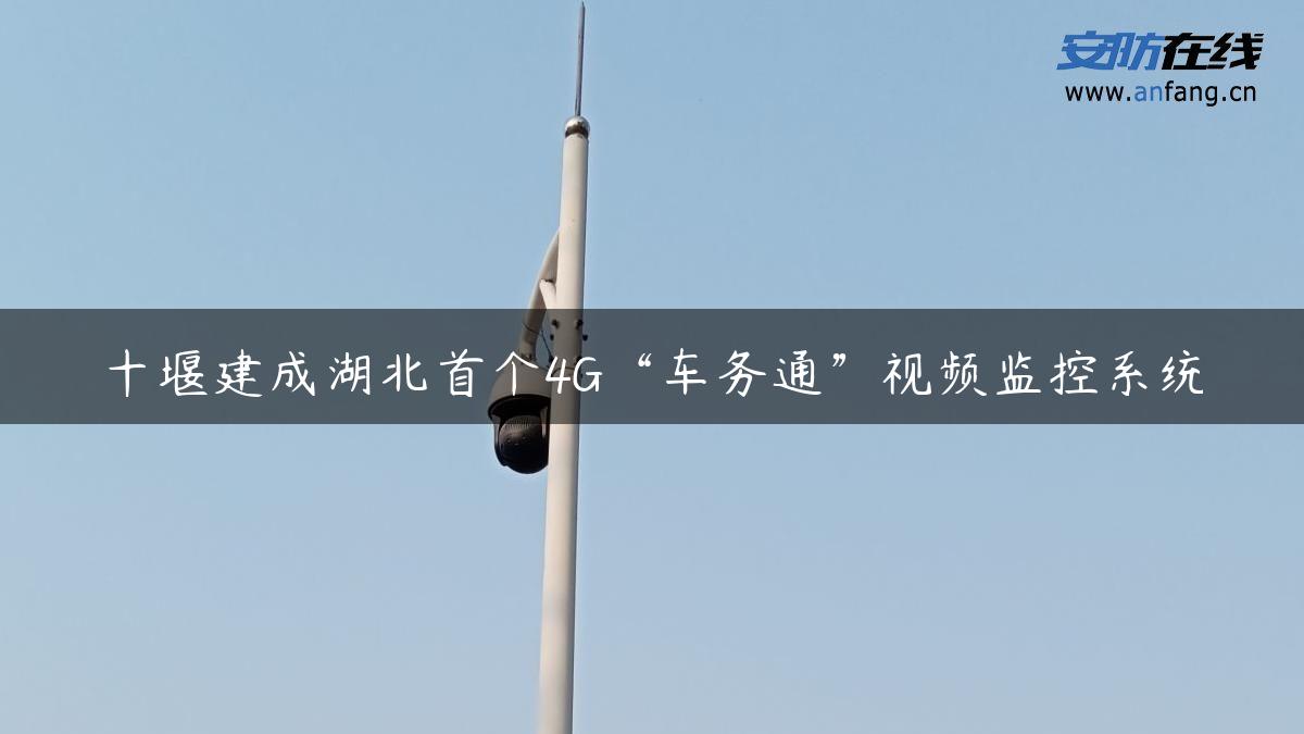 十堰建成湖北首个4G“车务通”视频监控系统