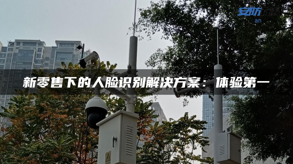 新零售下的人脸识别解决方案：体验第一