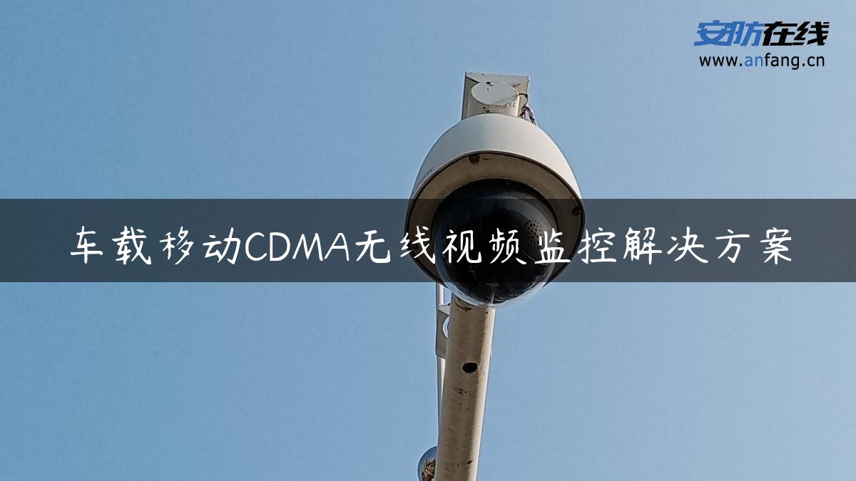 车载移动CDMA无线视频监控解决方案