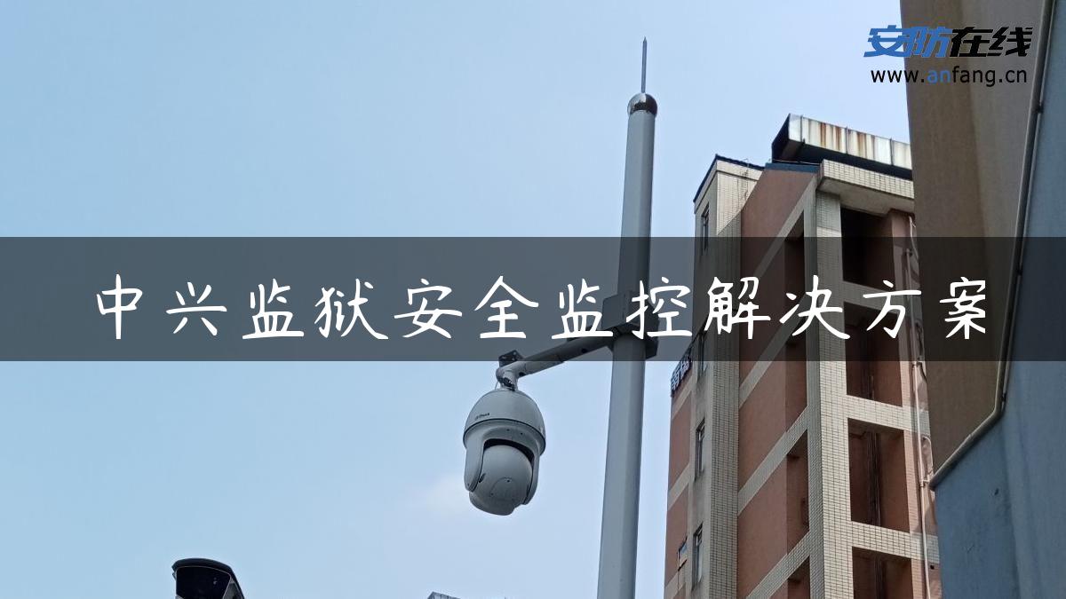 中兴监狱安全监控解决方案