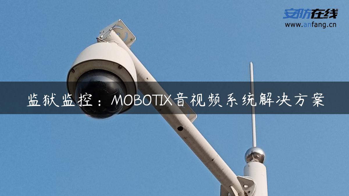 监狱监控：MOBOTIX音视频系统解决方案