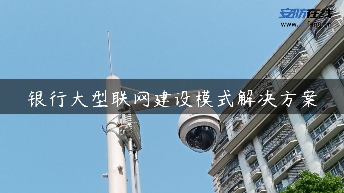 银行大型联网建设模式解决方案