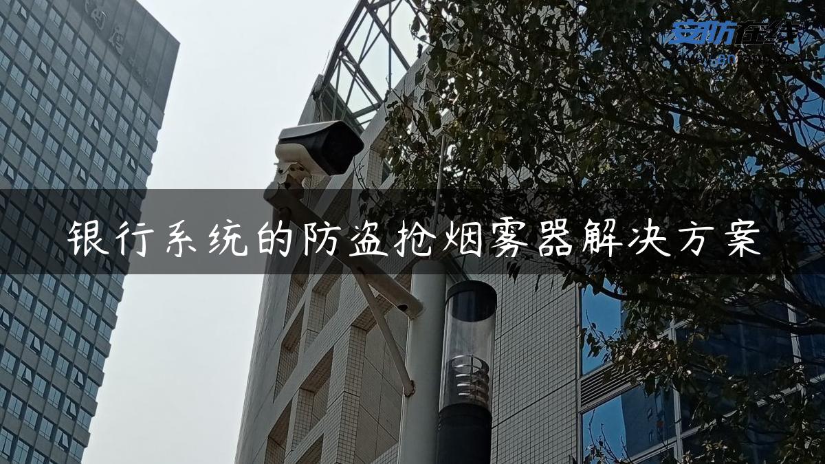 银行系统的防盗抢烟雾器解决方案