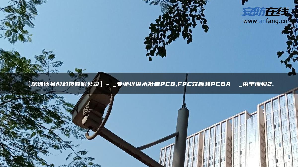 【深圳博易创科技有限公司】- _专业提供小批量PCB,FPC软板和PCBA  _由单面到2…