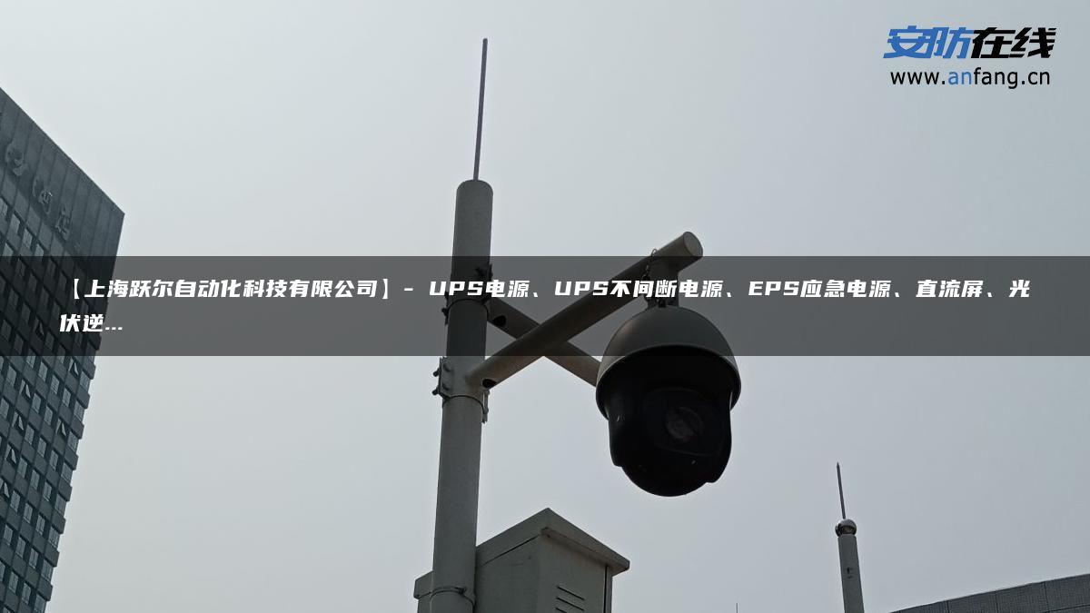 【上海跃尔自动化科技有限公司】- UPS电源、UPS不间断电源、EPS应急电源、直流屏、光伏逆…