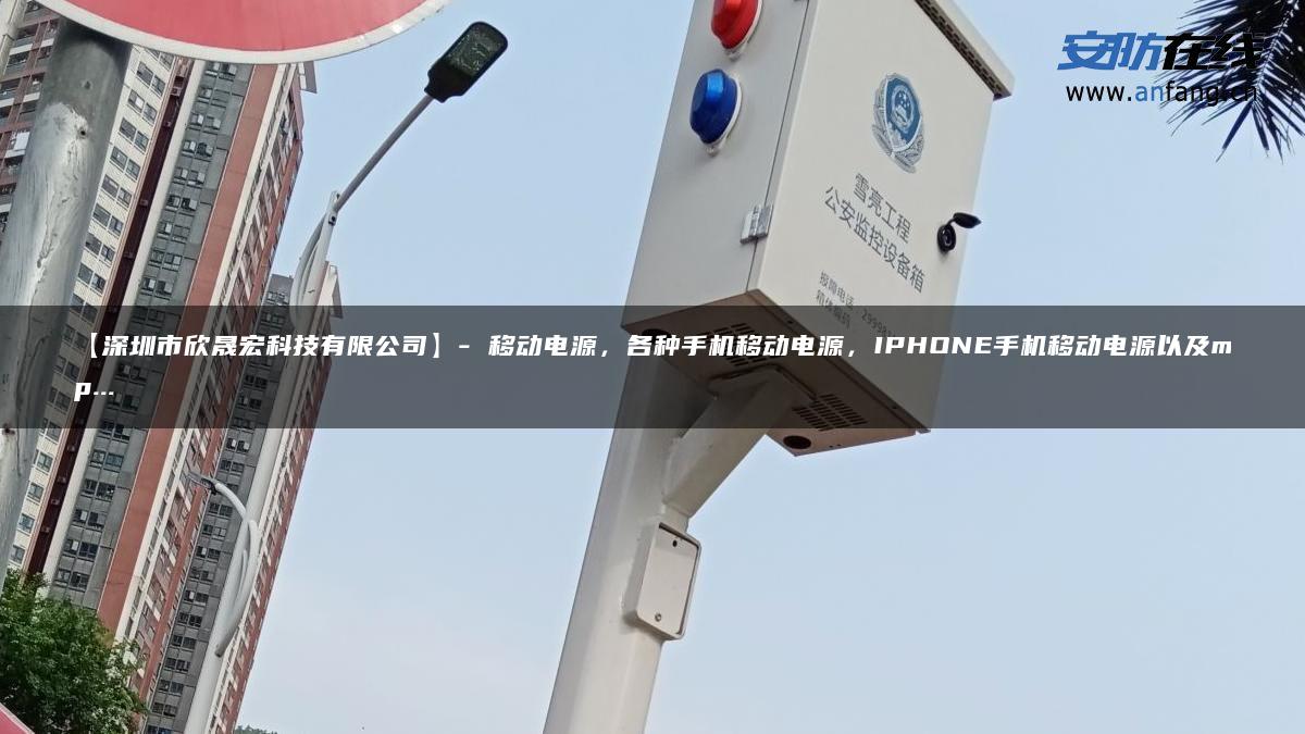 【深圳市欣晟宏科技有限公司】- 移动电源，各种手机移动电源，IPHONE手机移动电源以及mp…