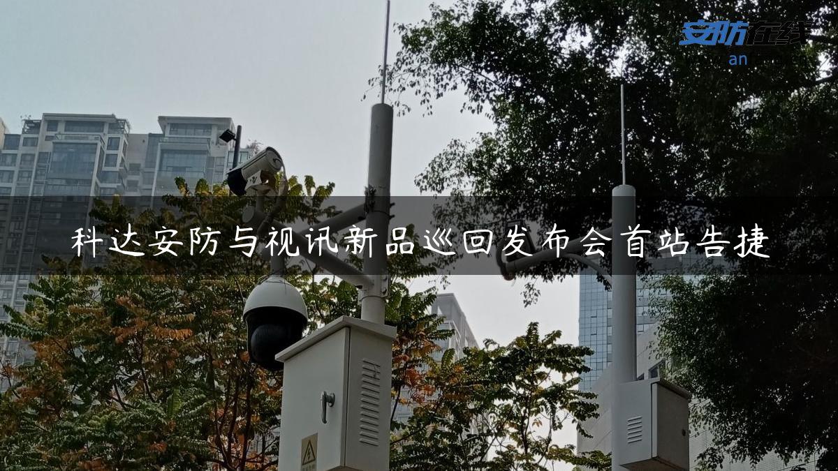 科达安防与视讯新品巡回发布会首站告捷