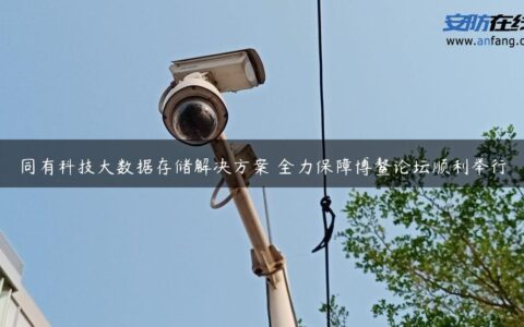 同有科技大数据存储解决方案 全力保障博鳌论坛顺利举行