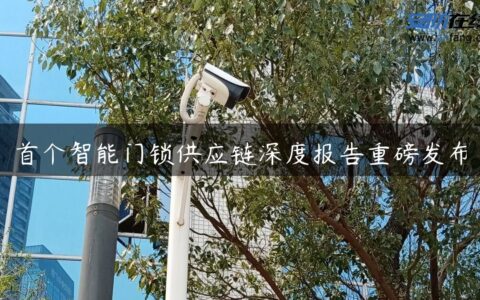 首个智能门锁供应链深度报告重磅发布