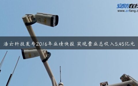 浩云科技发布2016年业绩快报 实现营业总收入5.45亿元