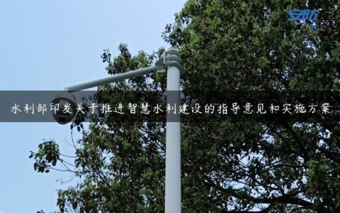 水利部印发关于推进智慧水利建设的指导意见和实施方案