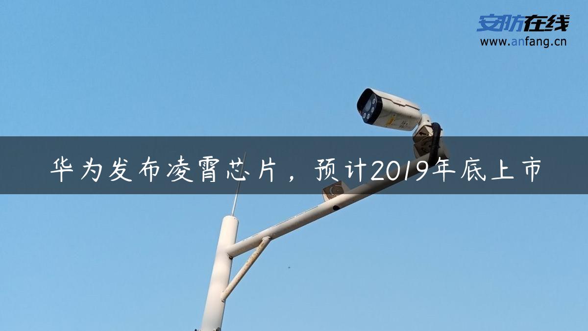 华为发布凌霄芯片，预计2019年底上市