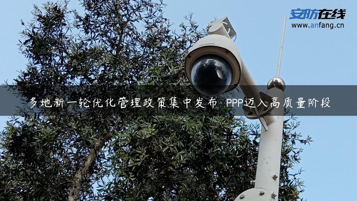 多地新一轮优化管理政策集中发布  PPP迈入高质量阶段