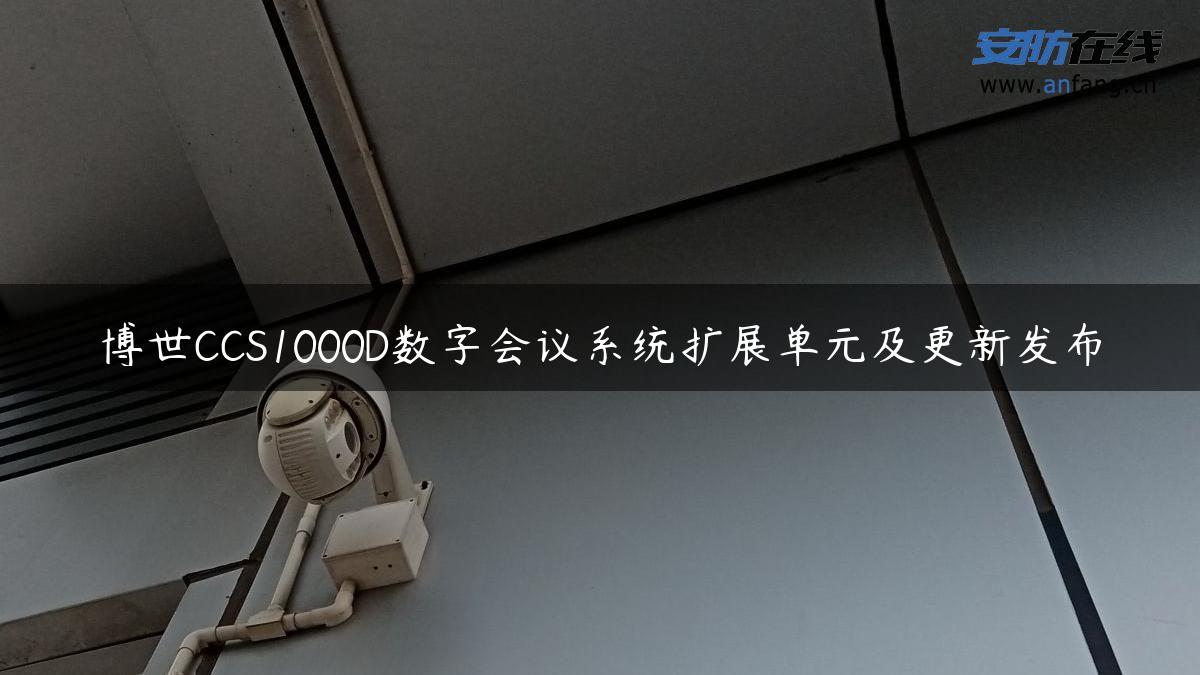 博世CCS1000D数字会议系统扩展单元及更新发布