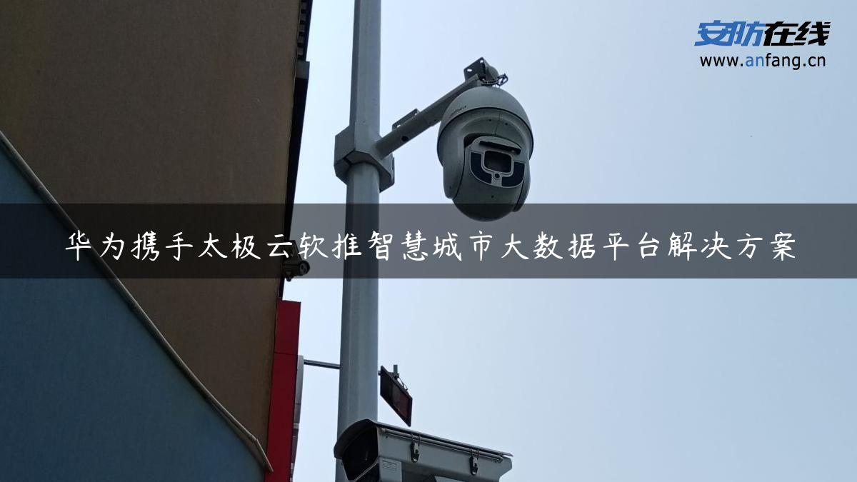 华为携手太极云软推智慧城市大数据平台解决方案